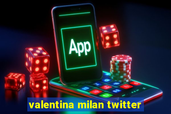 valentina milan twitter